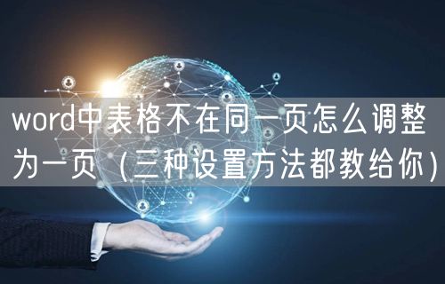 word中表格不在同一页怎么调整为一页（三种设置方法都教给你）