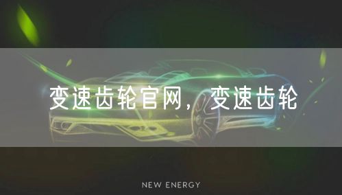 变速齿轮官网,变速齿轮