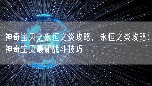 神奇宝贝之永恒之炎攻略，永恒之炎攻略：神奇宝贝最新战斗技巧