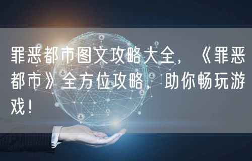 罪恶都市图文攻略大全，《罪恶都市》全方位攻略，助你畅玩游戏！