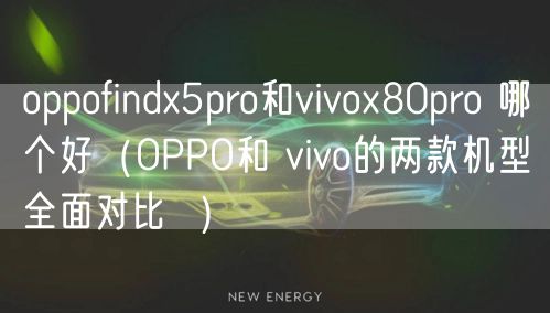 oppofindx5pro和vivox80pro 哪个好(OPPO和 vivo的两款机型全面对比 )
