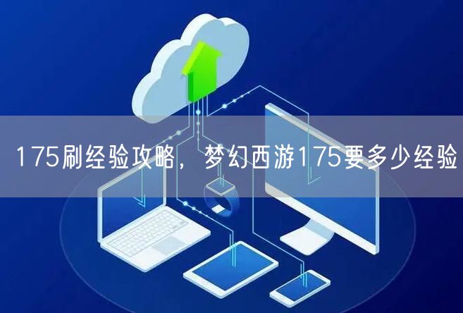 175刷经验攻略,梦幻西游175要多少经验