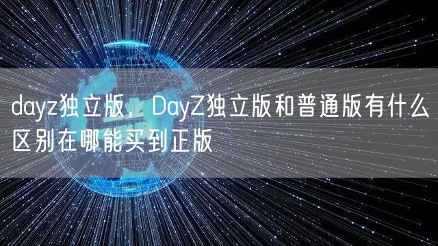 dayz独立版,DayZ独立版和普通版有什么区别在哪能买到正版