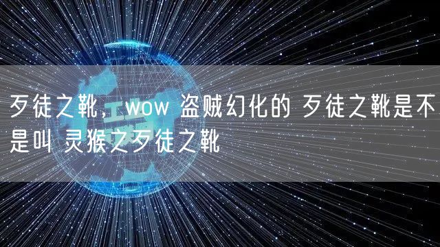 歹徒之靴,wow 盗贼幻化的 歹徒之靴是不是叫 灵猴之歹徒之靴