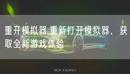 重开模拟器,重新打开模拟器，获取全新游戏体验
