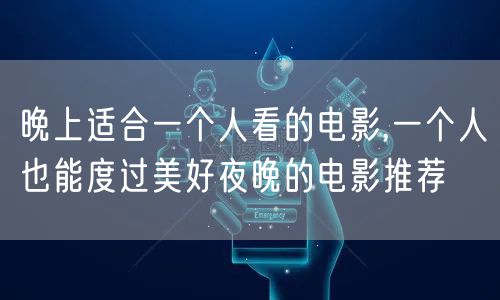 晚上适合一个人看的电影,一个人也能度过美好夜晚的电影推荐