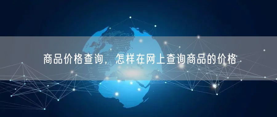 商品价格查询，怎样在网上查询商品的价格