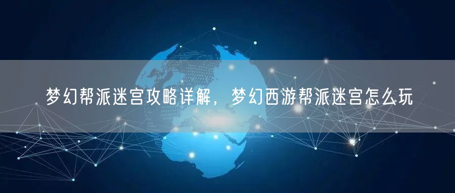 梦幻帮派迷宫攻略详解，梦幻西游帮派迷宫怎么玩