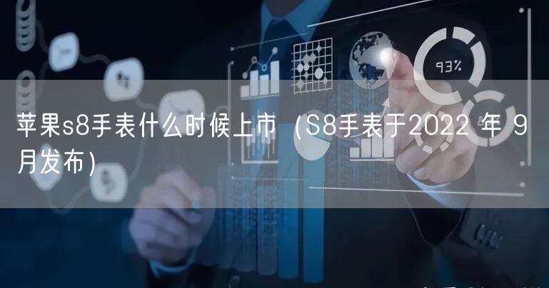 苹果s8手表什么时候上市（S8手表于2022 年 9 月发布）