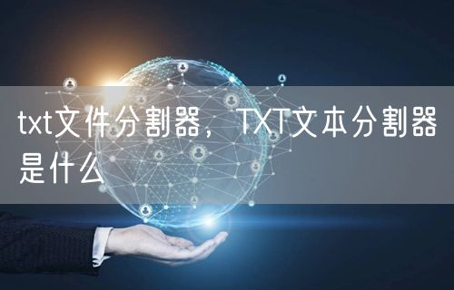 txt文件分割器，TXT文本分割器是什么