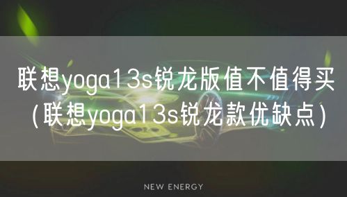 联想yoga13s锐龙版值不值得买（联想yoga13s锐龙款优缺点）