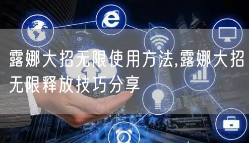 露娜大招无限使用方法,露娜大招无限释放技巧分享