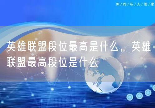 英雄联盟段位最高是什么，英雄联盟最高段位是什么