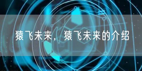 猿飞未来，猿飞未来的介绍
