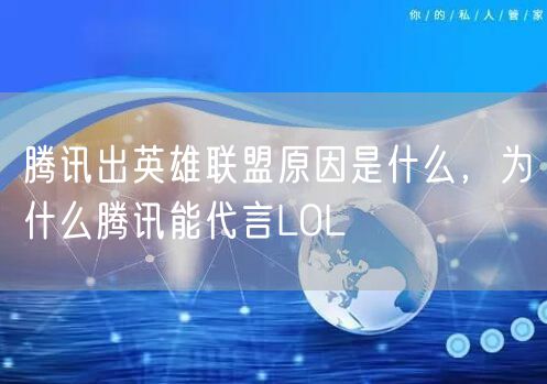 腾讯出英雄联盟原因是什么,为什么腾讯能代言LOL