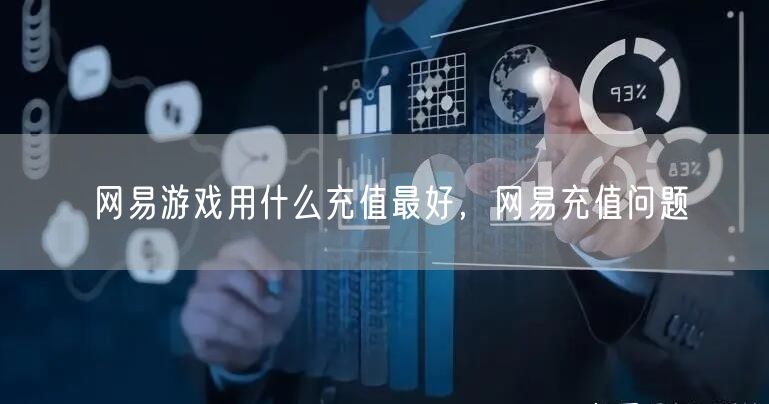 网易游戏用什么充值最好，网易充值问题