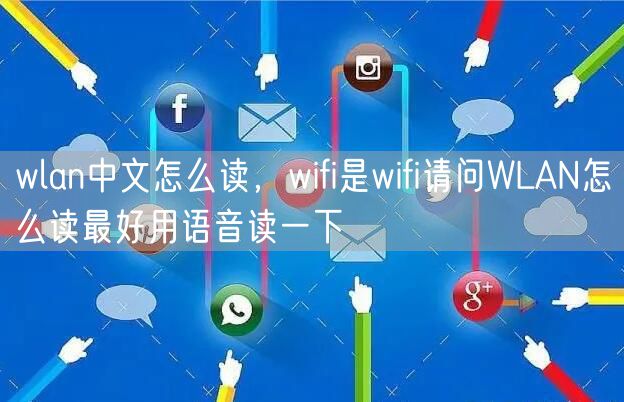 wlan中文怎么读，wifi是wifi请问WLAN怎么读最好用语音读一下