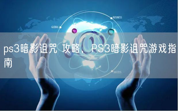 ps3暗影诅咒 攻略，PS3暗影诅咒游戏指南