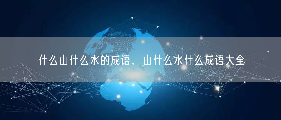 什么山什么水的成语,山什么水什么成语大全