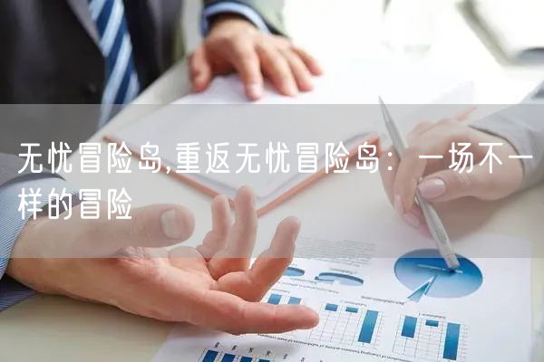 无忧冒险岛,重返无忧冒险岛：一场不一样的冒险