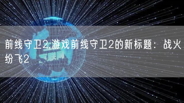 前线守卫2,游戏前线守卫2的新标题:战火纷飞2