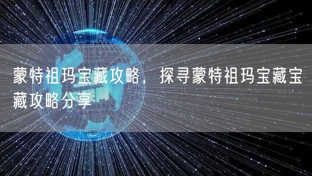 蒙特祖玛宝藏攻略，探寻蒙特祖玛宝藏宝藏攻略分享