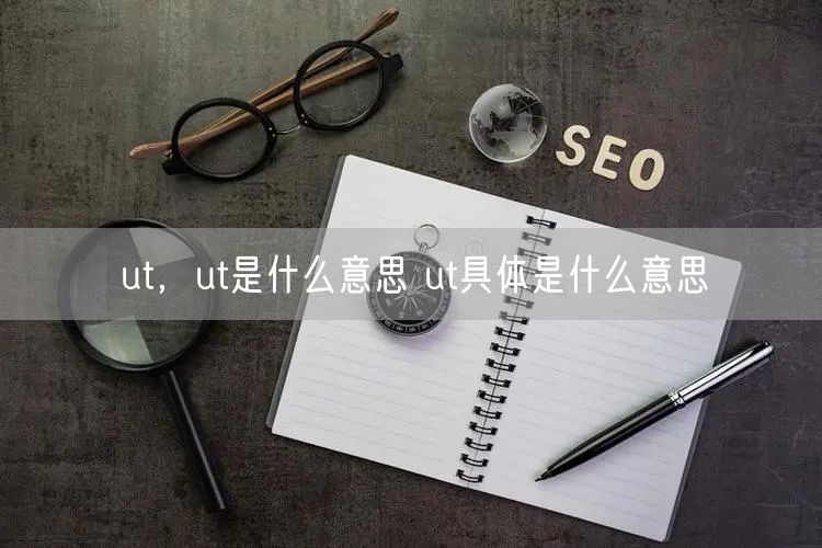 ut,ut是什么意思 ut具体是什么意思