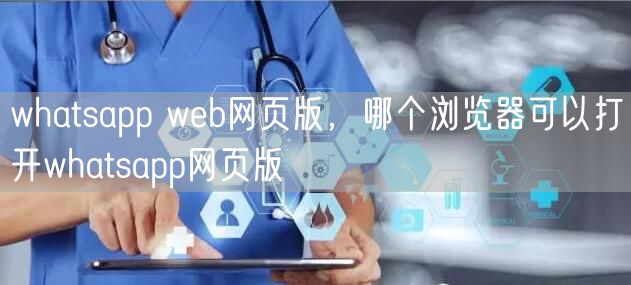 whatsapp web网页版，哪个浏览器可以打开whatsapp网页版