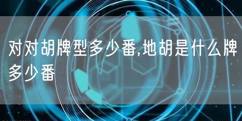 对对胡牌型多少番,地胡是什么牌多少番