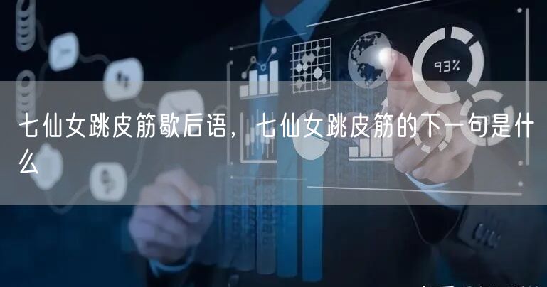 七仙女跳皮筋歇后语,七仙女跳皮筋的下一句是什么