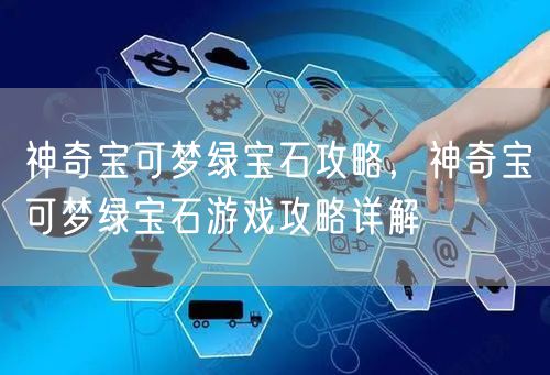 神奇宝可梦绿宝石攻略，神奇宝可梦绿宝石游戏攻略详解