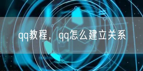 qq教程,qq怎么建立关系