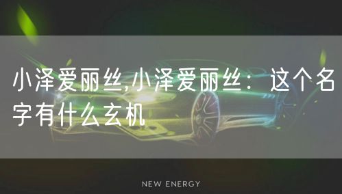 小泽爱丽丝,小泽爱丽丝：这个名字有什么玄机