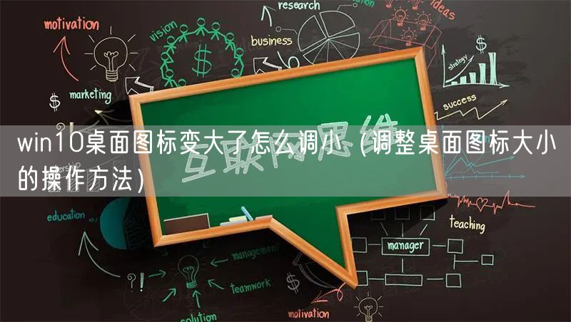 win10桌面图标变大了怎么调小（调整桌面图标大小的操作方法）