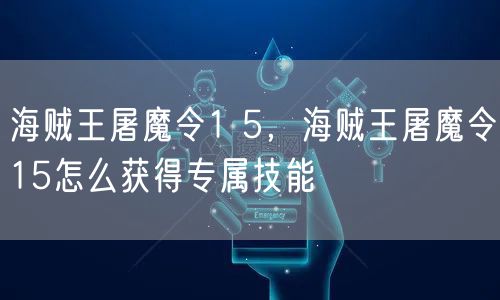 海贼王屠魔令1 5，海贼王屠魔令15怎么获得专属技能