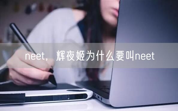 neet，辉夜姬为什么要叫neet