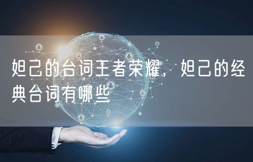 妲己的台词王者荣耀,妲己的经典台词有哪些