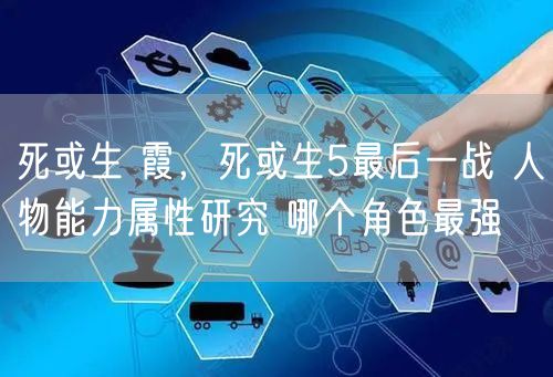 死或生 霞,死或生5最后一战 人物能力属性研究 哪个角色最强
