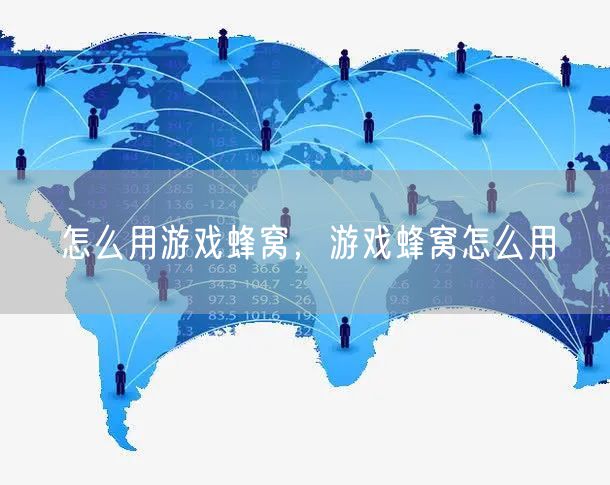 怎么用游戏蜂窝，游戏蜂窝怎么用