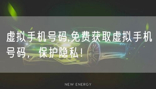 虚拟手机号码,免费获取虚拟手机号码，保护隐私！