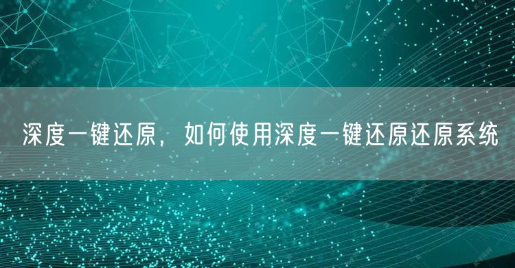 深度一键还原,如何使用深度一键还原还原系统