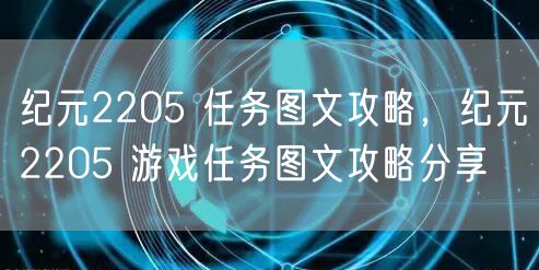 纪元2205 任务图文攻略，纪元2205 游戏任务图文攻略分享