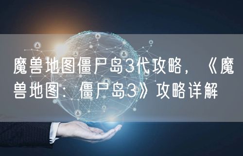 魔兽地图僵尸岛3代攻略，《魔兽地图：僵尸岛3》攻略详解