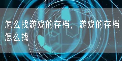 怎么找游戏的存档，游戏的存档怎么找