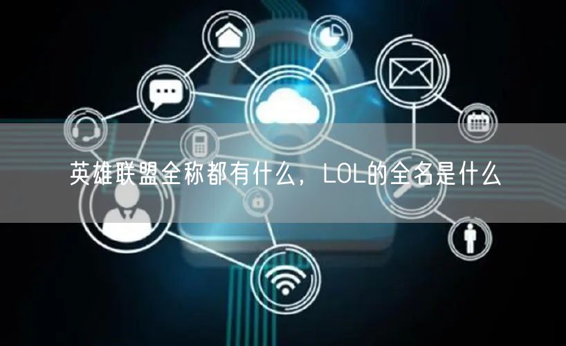 英雄联盟全称都有什么，LOL的全名是什么