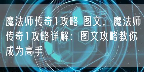 魔法师传奇1攻略 图文,魔法师传奇1攻略详解:图文攻略教你成为高手