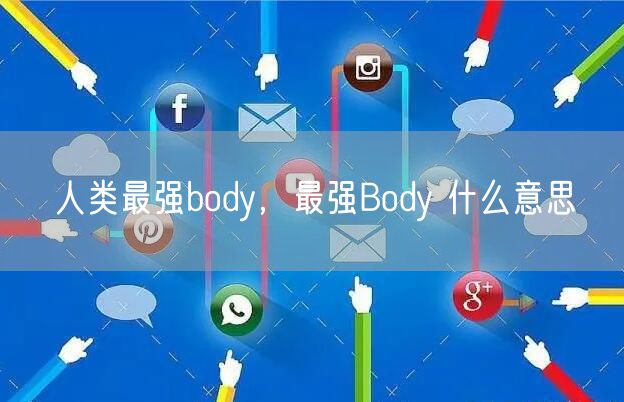 人类最强body，最强Body 什么意思