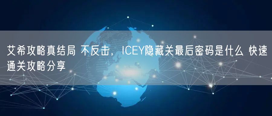 艾希攻略真结局 不反击,ICEY隐藏关最后密码是什么 快速通关攻略分享