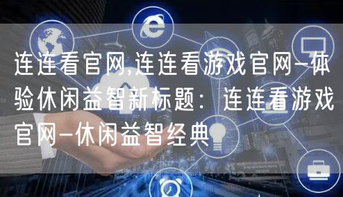 连连看官网,连连看游戏官网-体验休闲益智新标题：连连看游戏官网-休闲益智经典
