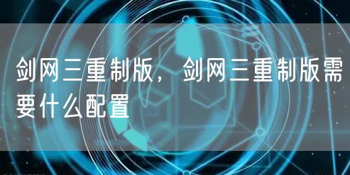 剑网三重制版,剑网三重制版需要什么配置